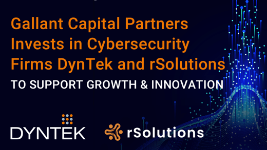 Gallant Capital Partners Invests in Cybersecurity Firms DynTek and rSolutions to Support Growth and Innovation; Paul Kerr appointed as CEO of both companies